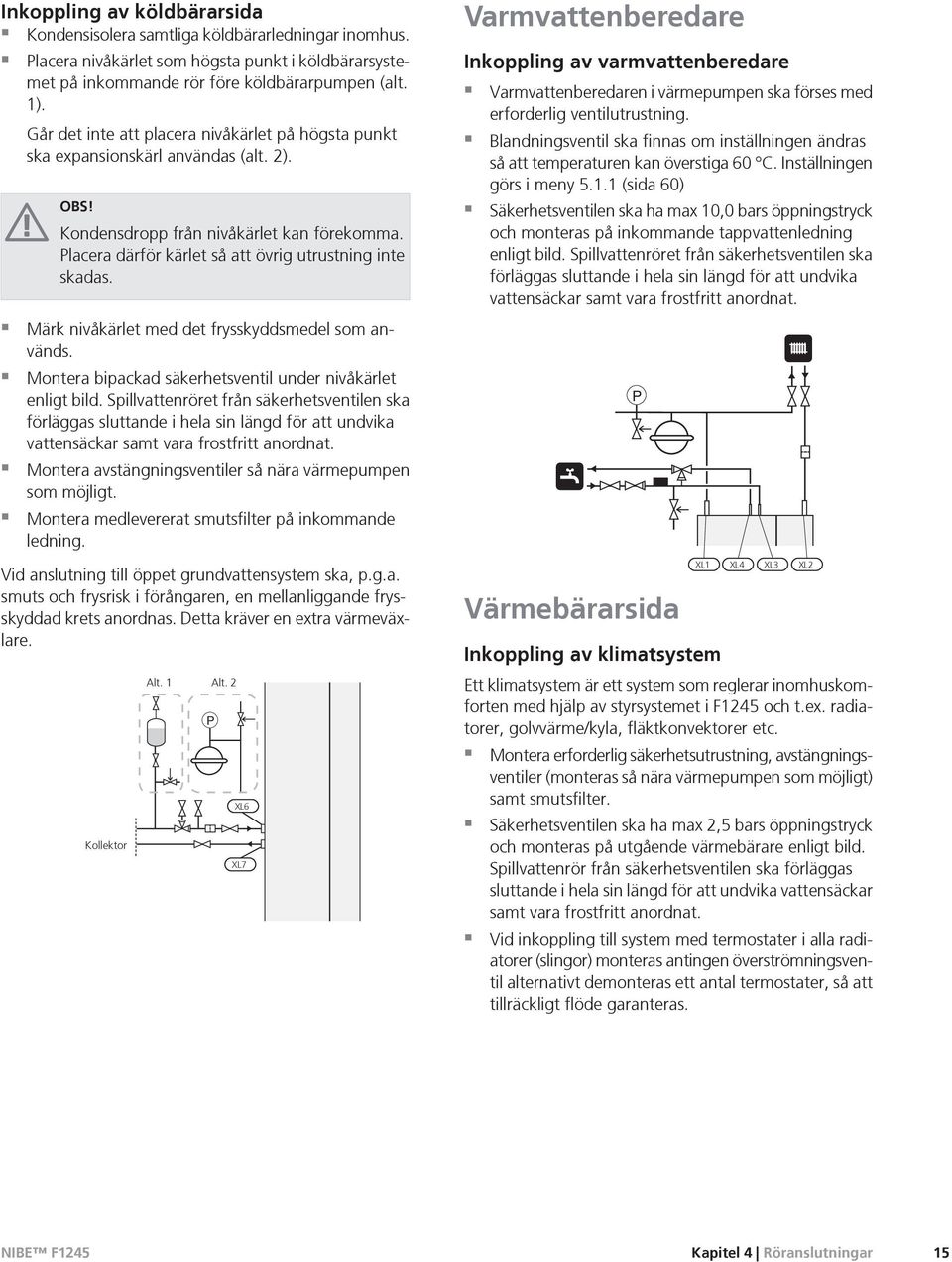 Märk nivåkärlet med det frysskyddsmedel som används. Montera bipackad säkerhetsventil under nivåkärlet enligt bild.