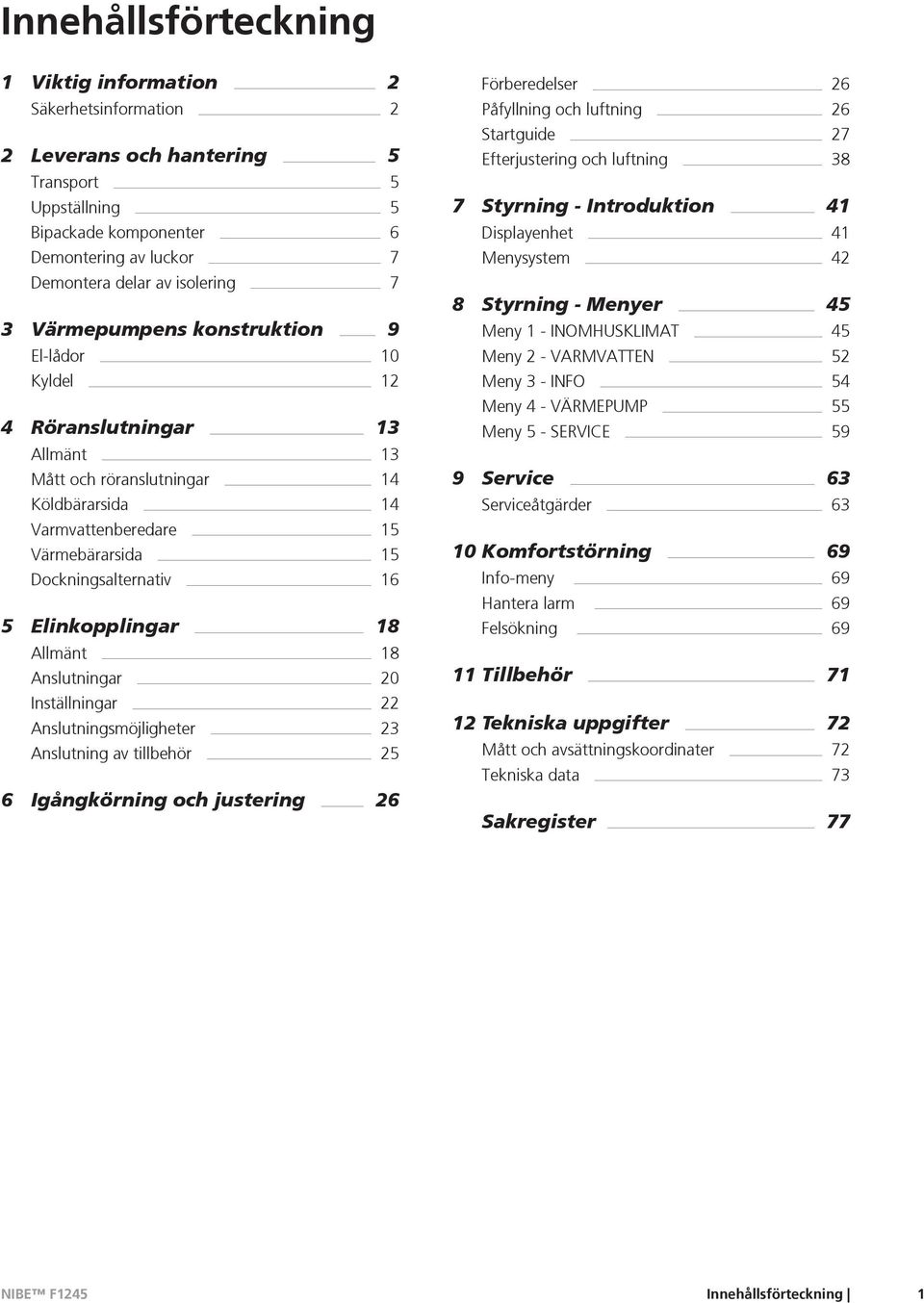 Elinkopplingar 18 Allmänt 18 Anslutningar 20 Inställningar 22 Anslutningsmöjligheter 23 Anslutning av tillbehör 25 6 Igångkörning och justering 26 Förberedelser 26 Påfyllning och luftning 26