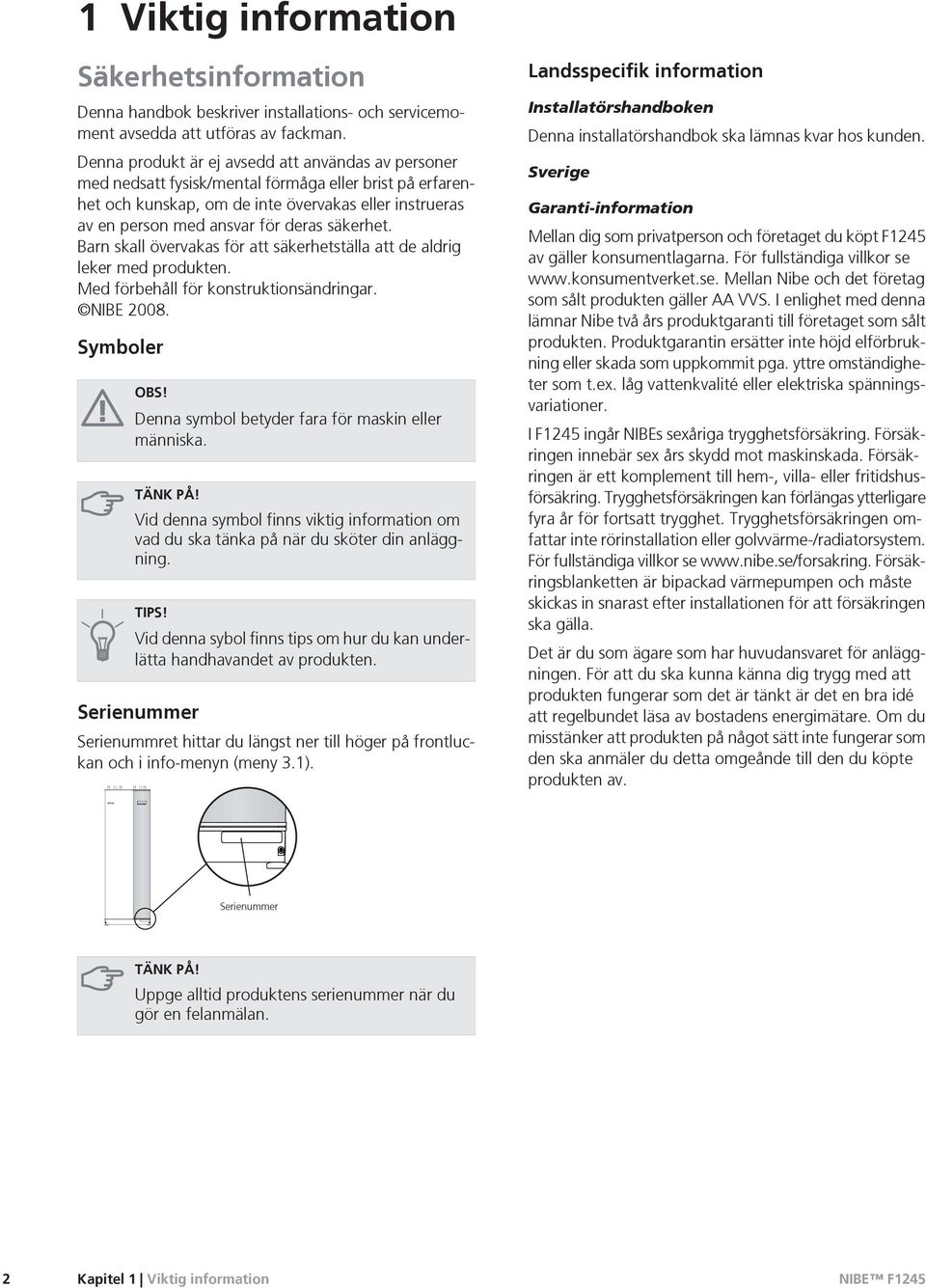 säkerhet. Barn skall övervakas för att säkerhetställa att de aldrig leker med produkten. Med förbehåll för konstruktionsändringar. NIBE 2008. Symboler OBS!