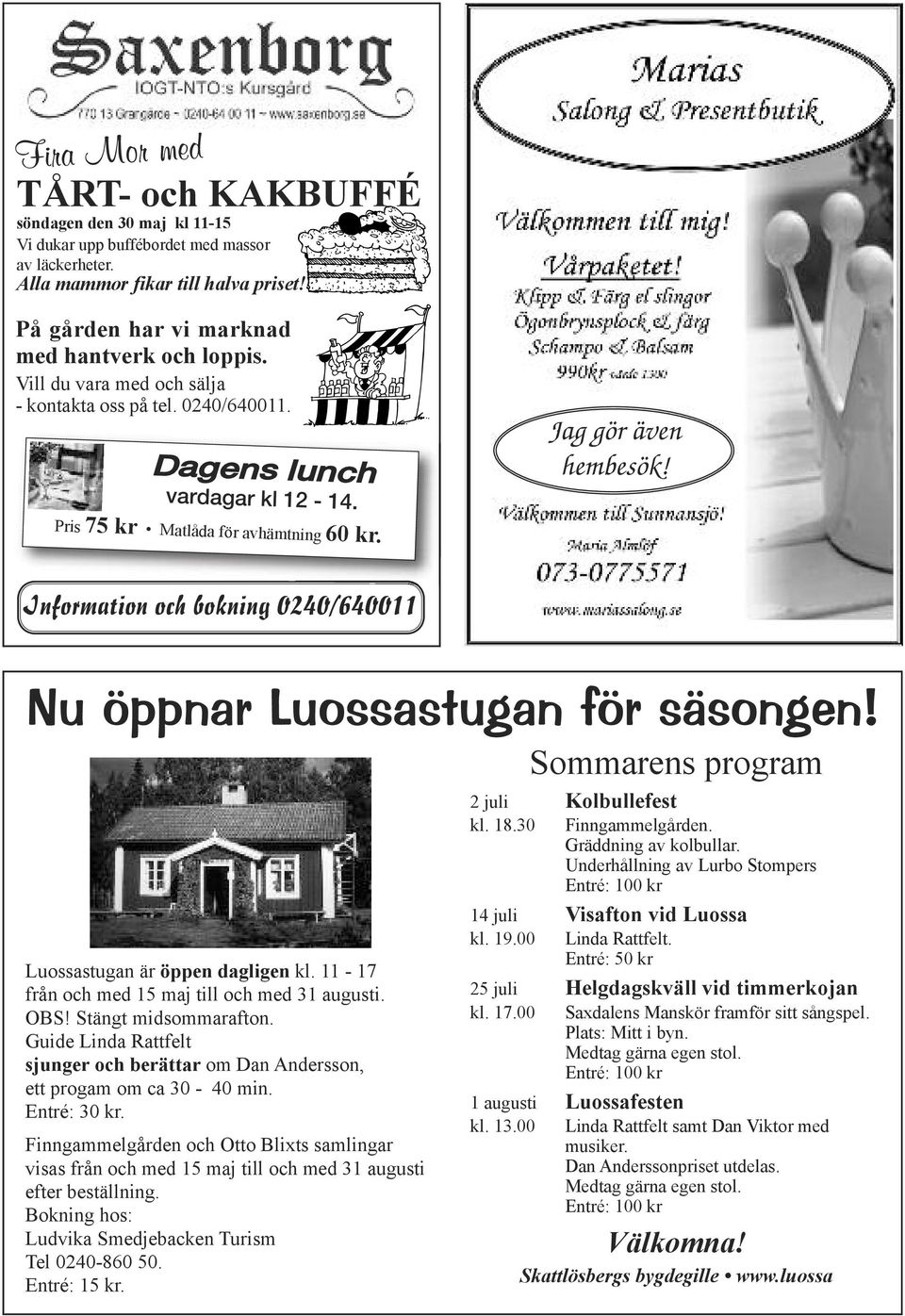 Information och bokning 0240/640011 Nu öppnar Luossastugan för säsongen! Luossastugan är öppen dagligen kl. 11-17 från och med 15 maj till och med 31 augusti. OBS! Stängt midsommarafton.