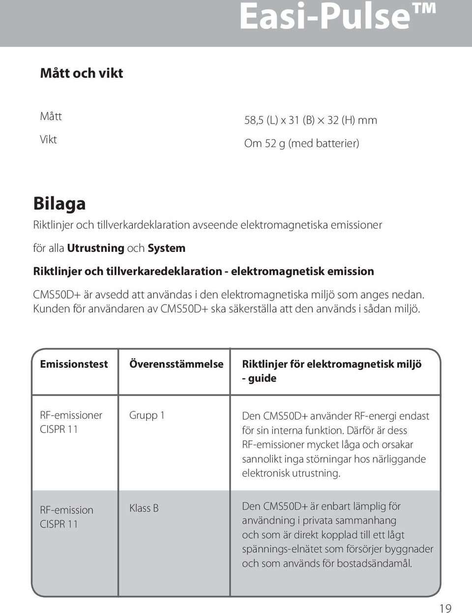 Kunden för användaren av CMS50D+ ska säkerställa att den används i sådan miljö.