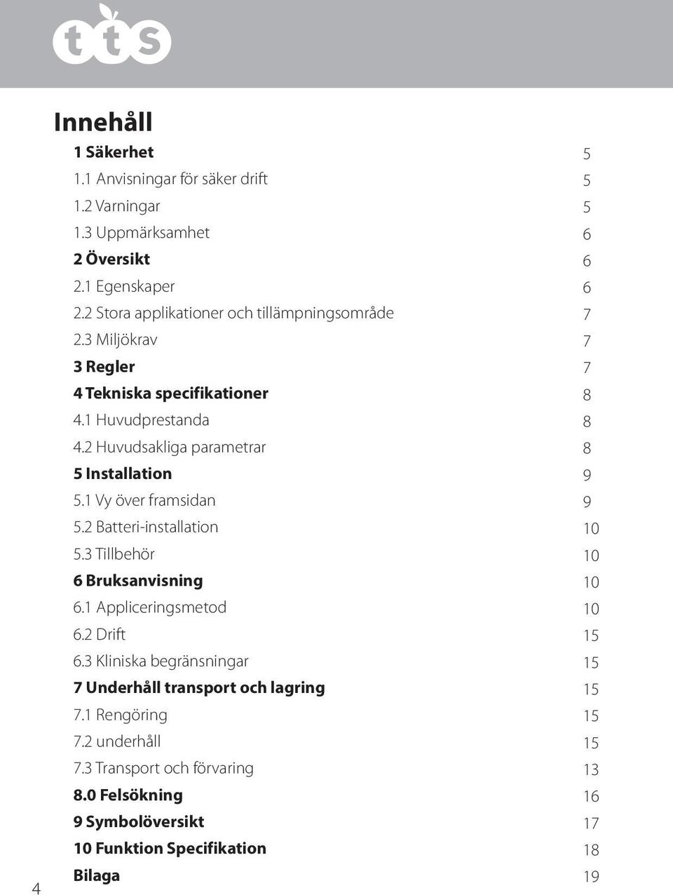 2 Huvudsakliga parametrar 5 Installation 5.1 Vy över framsidan 5.2 Batteri-installation 5.3 Tillbehör 6 Bruksanvisning 6.1 Appliceringsmetod 6.2 Drift 6.