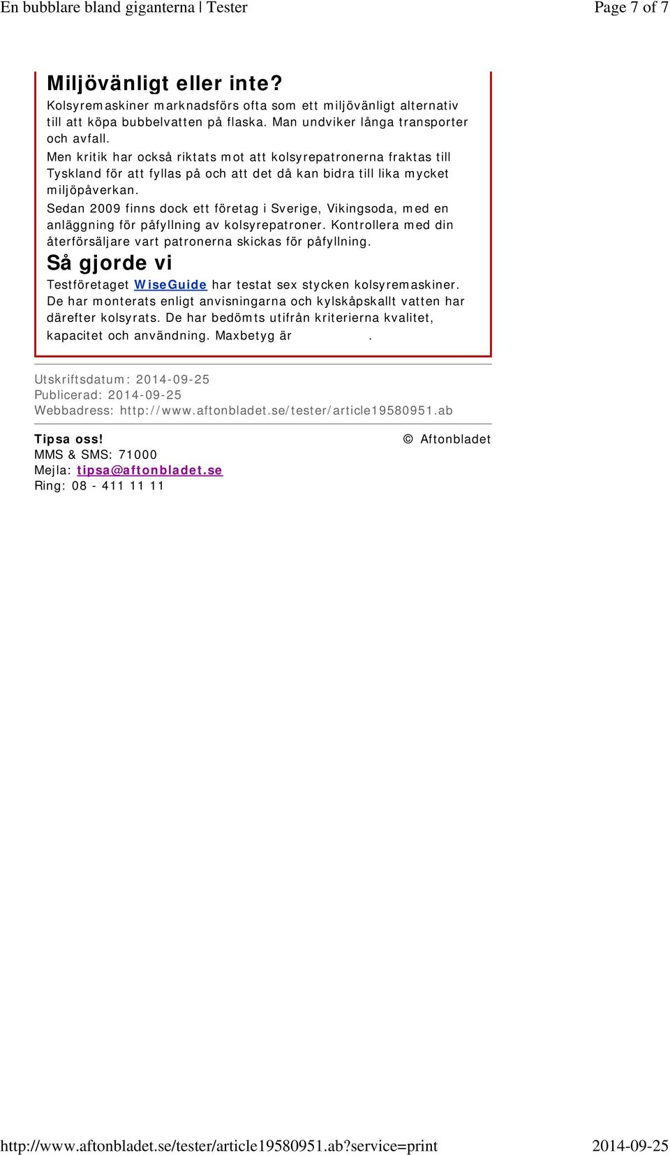 Sedan 2009 finns dock ett företag i Sverige, Vikingsoda, med en anläggning för påfyllning av kolsyrepatroner. Kontrollera med din återförsäljare vart patronerna skickas för påfyllning.