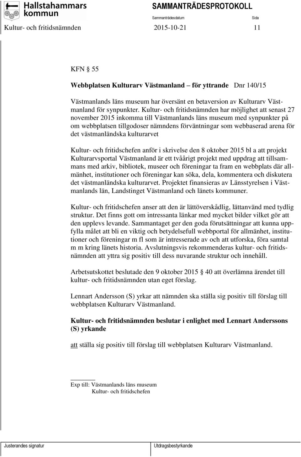 det västmanländska kulturarvet Kultur- och fritidschefen anför i skrivelse den 8 oktober 2015 bl a att projekt Kulturarvsportal Västmanland är ett tvåårigt projekt med uppdrag att tillsammans med
