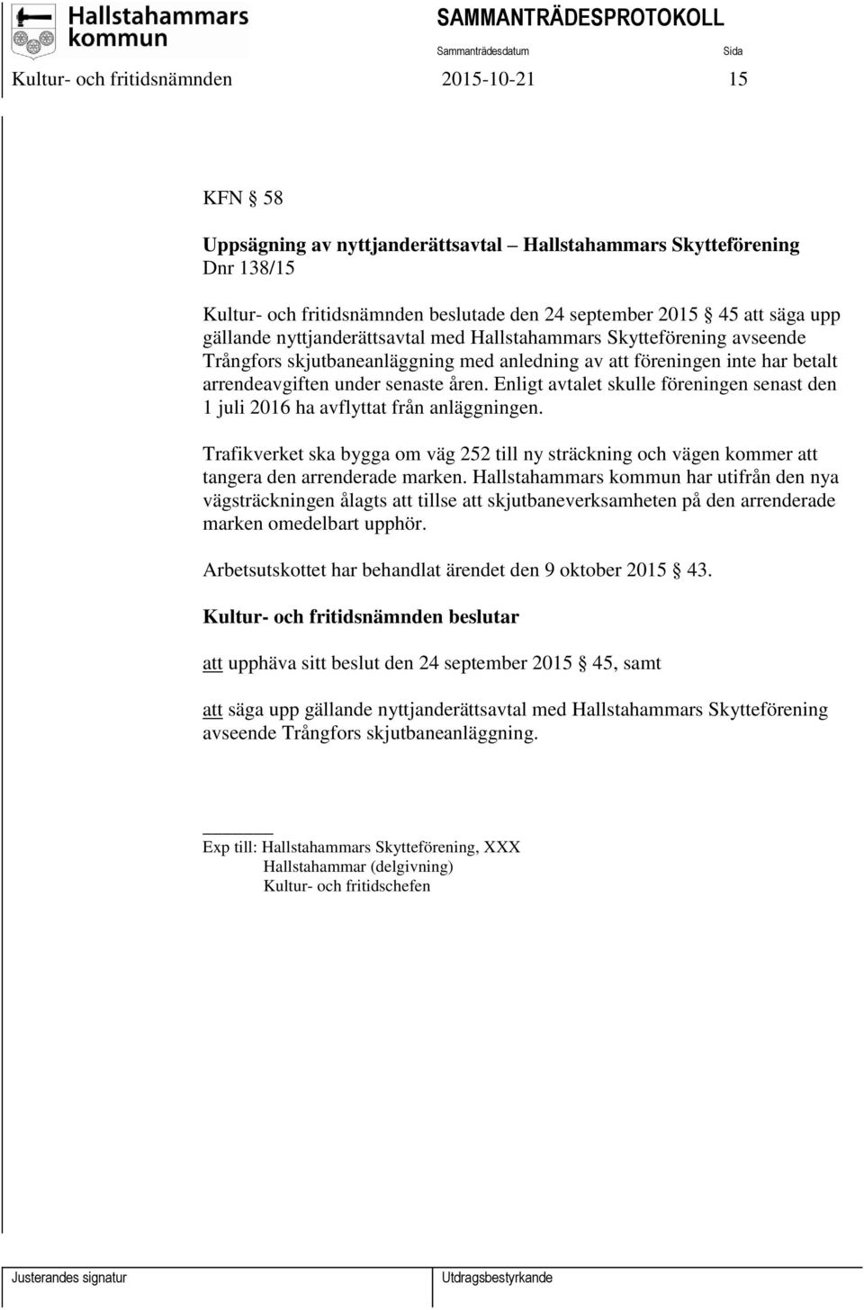 Enligt avtalet skulle föreningen senast den 1 juli 2016 ha avflyttat från anläggningen. Trafikverket ska bygga om väg 252 till ny sträckning och vägen kommer att tangera den arrenderade marken.