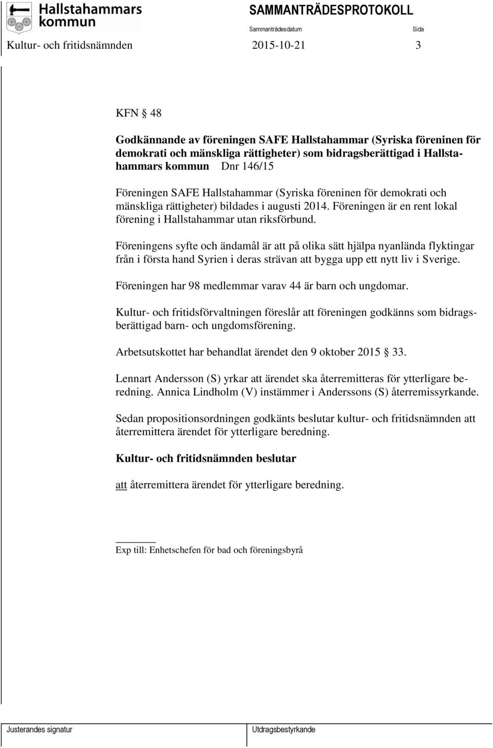 Föreningens syfte och ändamål är att på olika sätt hjälpa nyanlända flyktingar från i första hand Syrien i deras strävan att bygga upp ett nytt liv i Sverige.