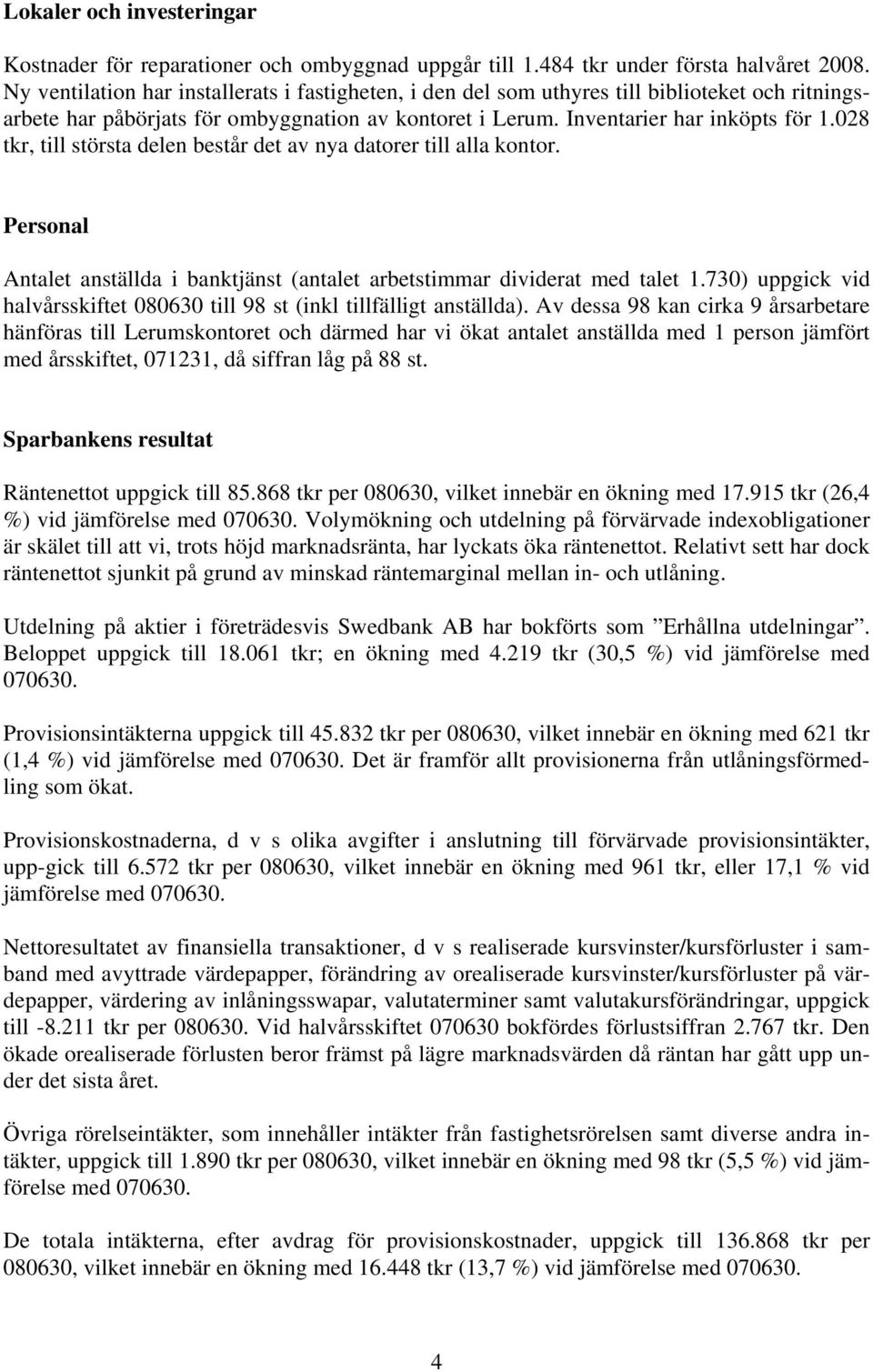 028 tkr, till största delen består det av nya datorer till alla kontor. Personal Antalet anställda i banktjänst (antalet arbetstimmar dividerat med talet 1.