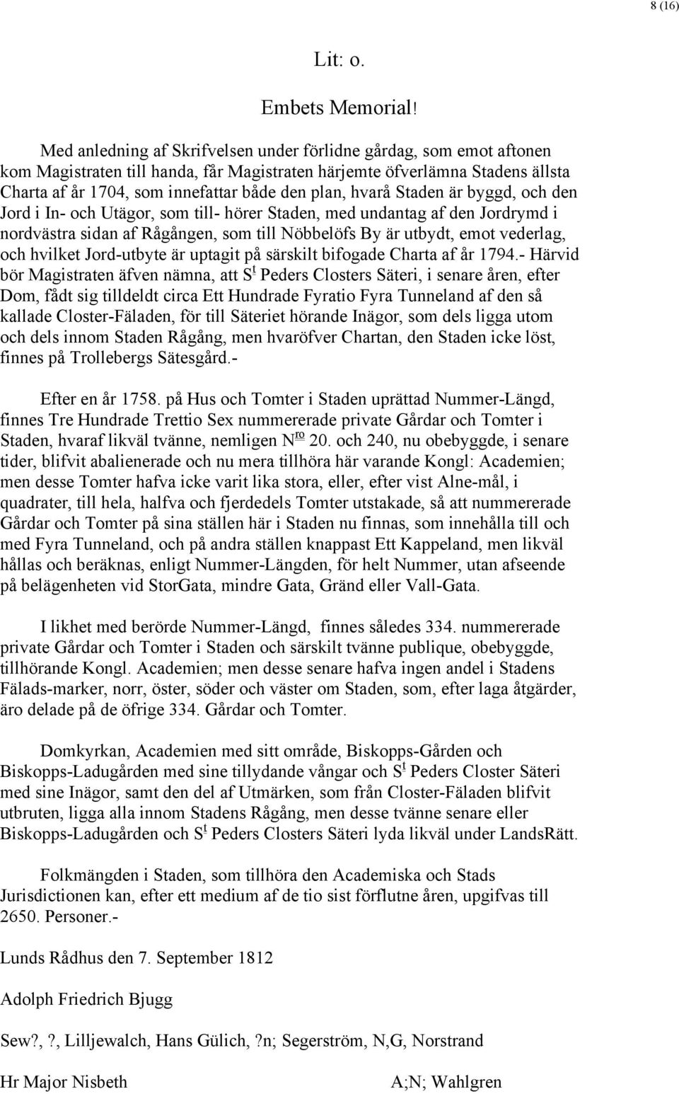 hvarå Staden är byggd, och den Jord i In- och Utägor, som till- hörer Staden, med undantag af den Jordrymd i nordvästra sidan af Rågången, som till Nöbbelöfs By är utbydt, emot vederlag, och hvilket