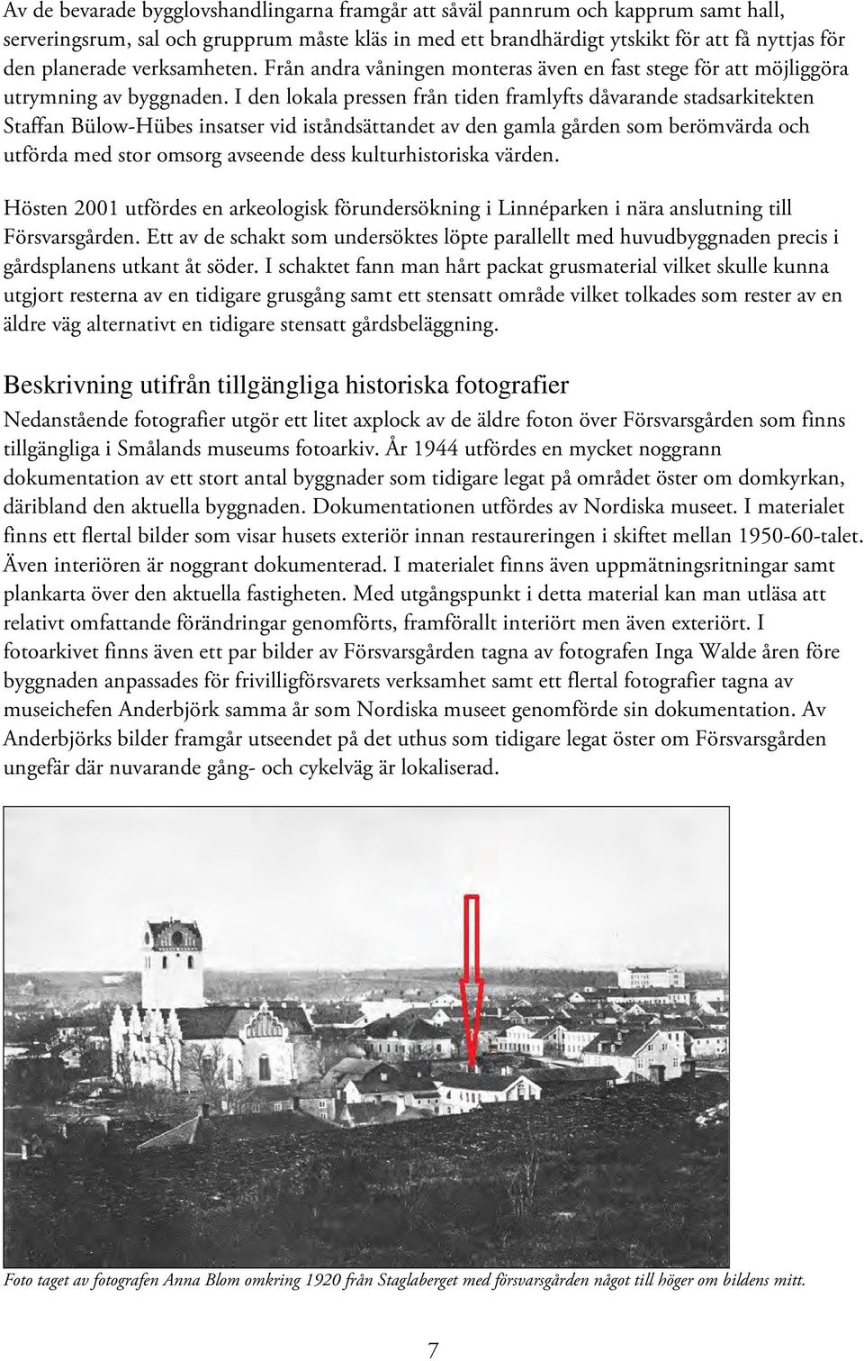 I den lokala pressen från tiden framlyfts dåvarande stadsarkitekten Staffan Bülow-Hübes insatser vid iståndsättandet av den gamla gården som berömvärda och utförda med stor omsorg avseende dess