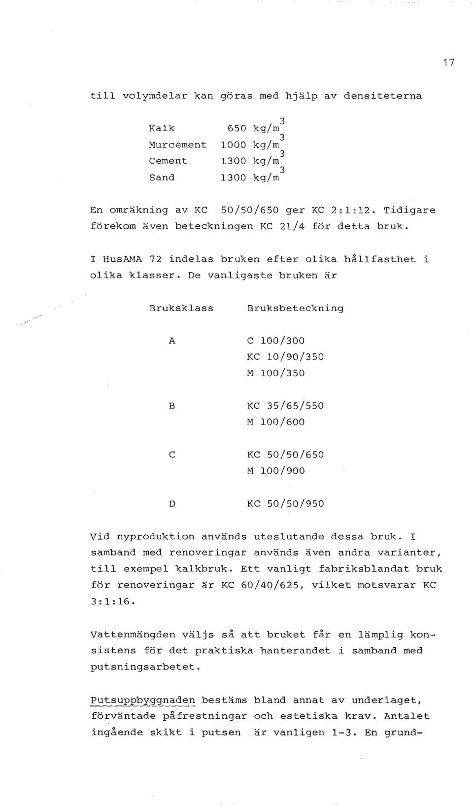 De vanligaste bruken är Bruksklass Bruksbeteckning A c 100/300 KC 10/90/350 M 100/350 B KC 35/65/550 M 100/600 c KC 50/50/650 M 100/900 D KC 50/50/950 Vid nyproduktion används uteslutande dessa bruk.