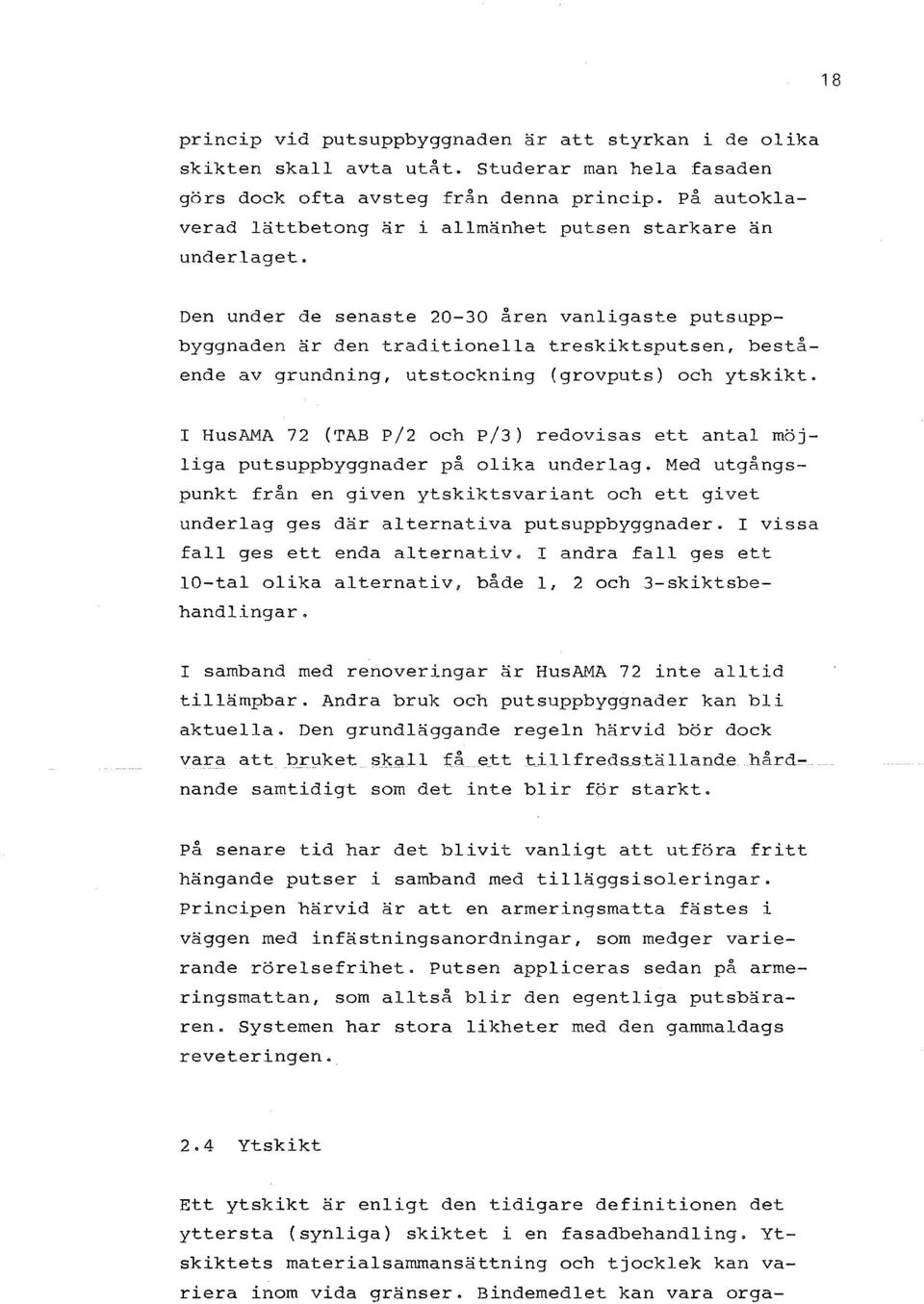 Den under de senaste 20-30 åren vanligaste putsuppbyggnaden är den traditionella treskiktsputsen, bestående av grundning, utstockning (grovputs) och ytskikt.