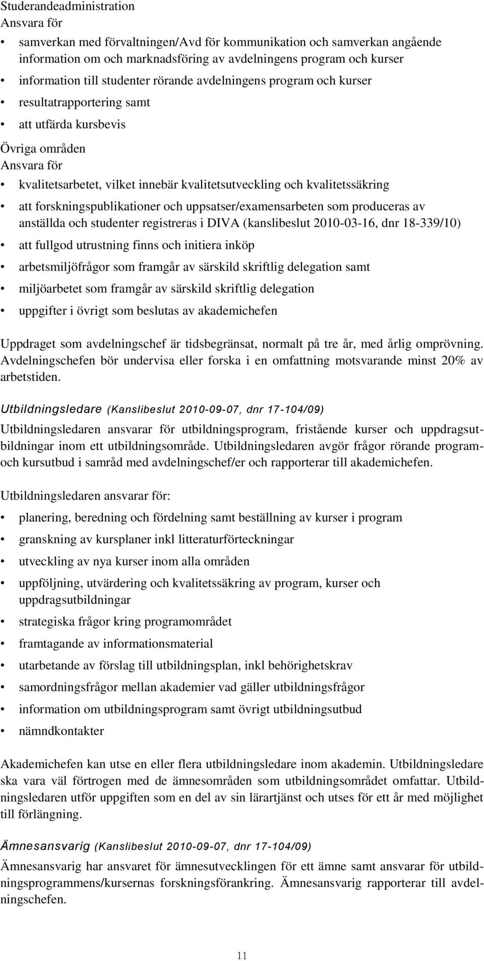 att forskningspublikationer och uppsatser/examensarbeten som produceras av anställda och studenter registreras i DIVA (kanslibeslut 2010-03-16, dnr 18-339/10) att fullgod utrustning finns och