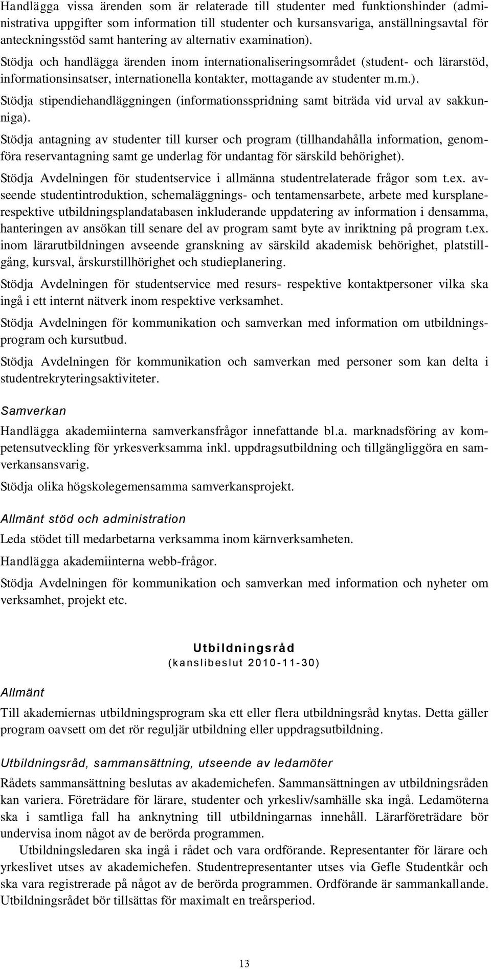 Stödja och handlägga ärenden inom internationaliseringsområdet (student- och lärarstöd, informationsinsatser, internationella kontakter, mottagande av studenter m.m.).