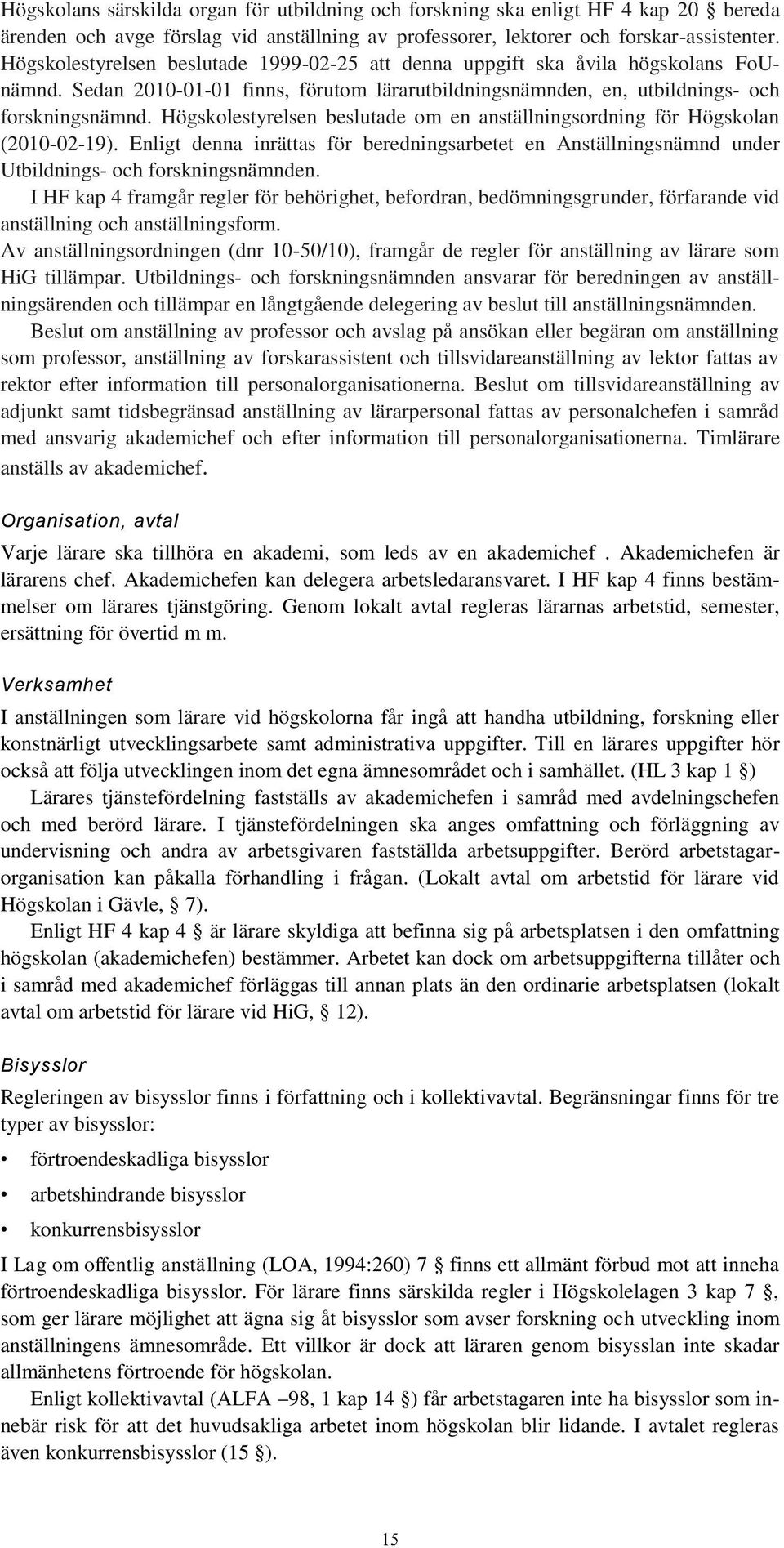 Högskolestyrelsen beslutade om en anställningsordning för Högskolan (2010-02-19). Enligt denna inrättas för beredningsarbetet en Anställningsnämnd under Utbildnings- och forskningsnämnden.