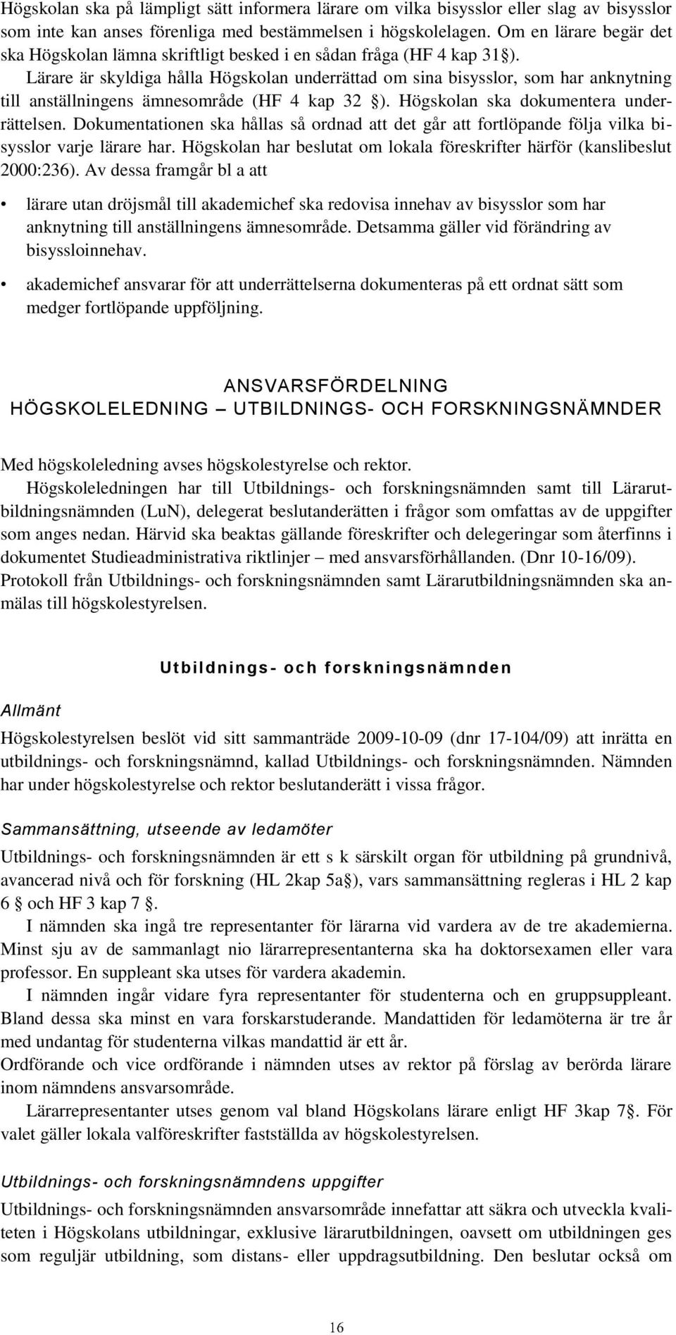 Lärare är skyldiga hålla Högskolan underrättad om sina bisysslor, som har anknytning till anställningens ämnesområde (HF 4 kap 32 ). Högskolan ska dokumentera underrättelsen.