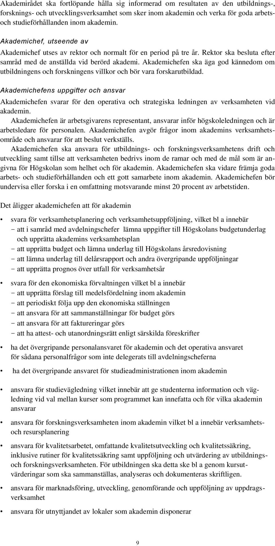 Akademichefen ska äga god kännedom om utbildningens och forskningens villkor och bör vara forskarutbildad.