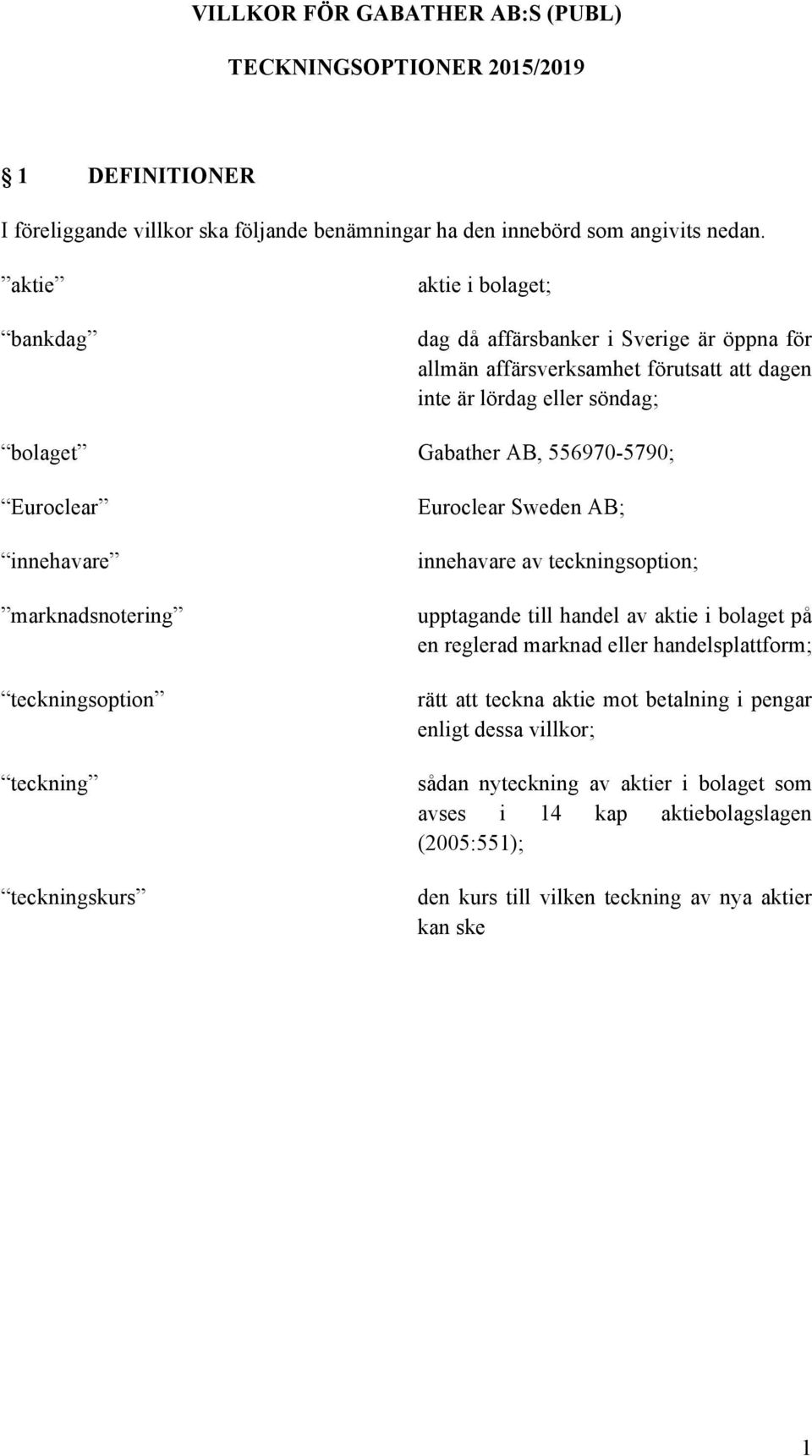 innehavare marknadsnotering teckningsoption teckning teckningskurs Euroclear Sweden AB; innehavare av teckningsoption; upptagande till handel av aktie i bolaget på en reglerad marknad eller