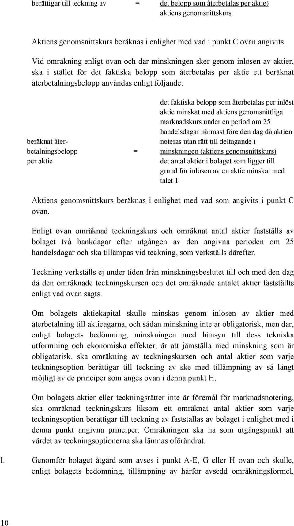 det faktiska belopp som återbetalas per inlöst aktie minskat med aktiens genomsnittliga marknadskurs under en period om 25 handelsdagar närmast före den dag då aktien beräknat åter- noteras utan rätt