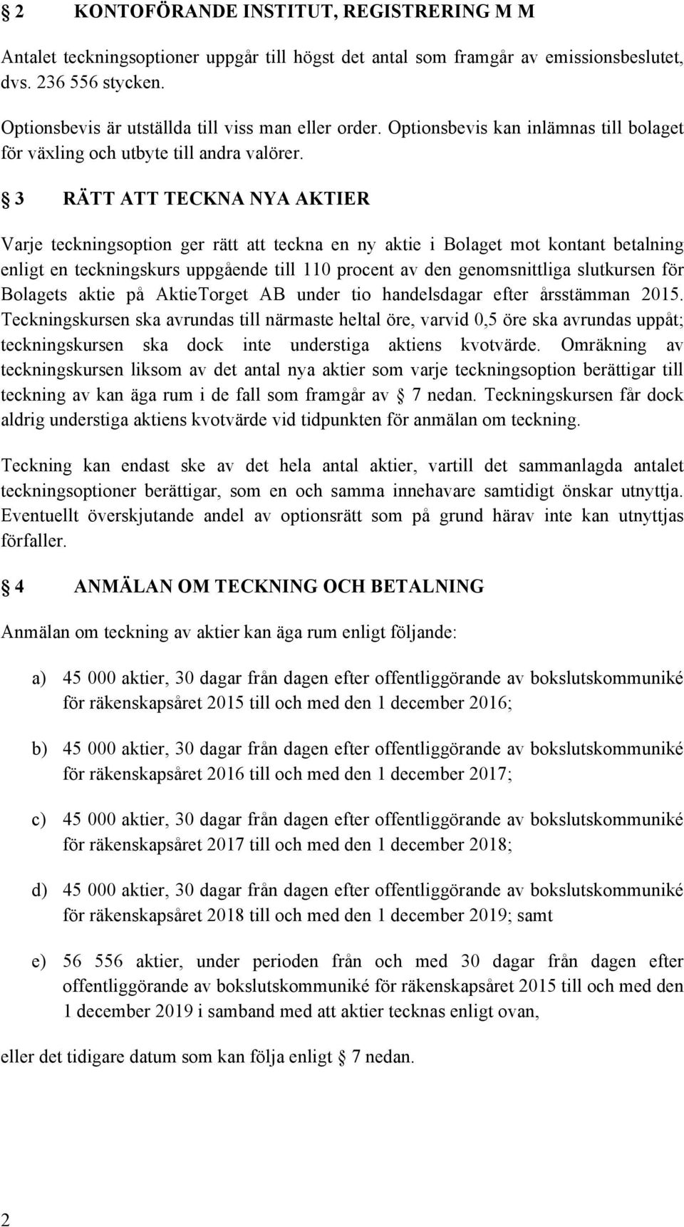 3 RÄTT ATT TECKNA NYA AKTIER Varje teckningsoption ger rätt att teckna en ny aktie i Bolaget mot kontant betalning enligt en teckningskurs uppgående till 110 procent av den genomsnittliga slutkursen