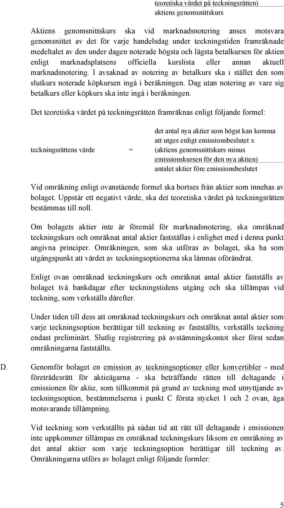 I avsaknad av notering av betalkurs ska i stället den som slutkurs noterade köpkursen ingå i beräkningen. Dag utan notering av vare sig betalkurs eller köpkurs ska inte ingå i beräkningen.