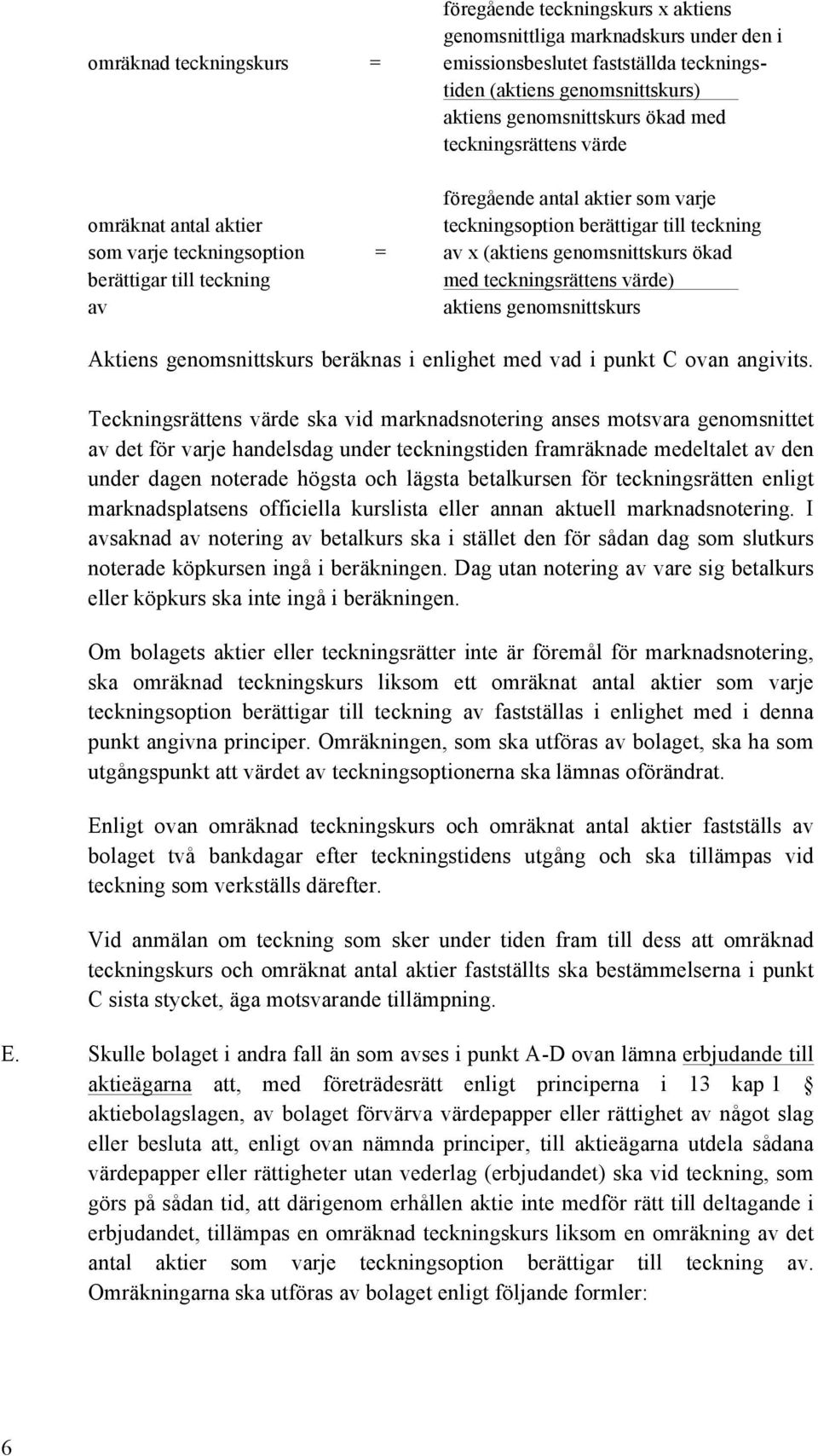 till teckning med teckningsrättens värde) av aktiens genomsnittskurs Aktiens genomsnittskurs beräknas i enlighet med vad i punkt C ovan angivits.