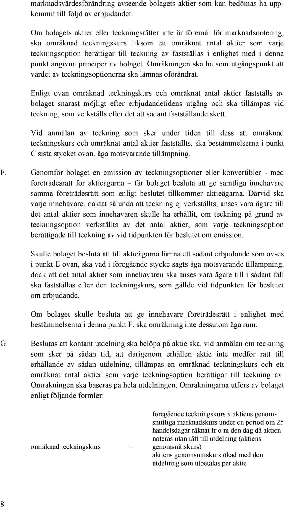 fastställas i enlighet med i denna punkt angivna principer av bolaget. Omräkningen ska ha som utgångspunkt att värdet av teckningsoptionerna ska lämnas oförändrat.