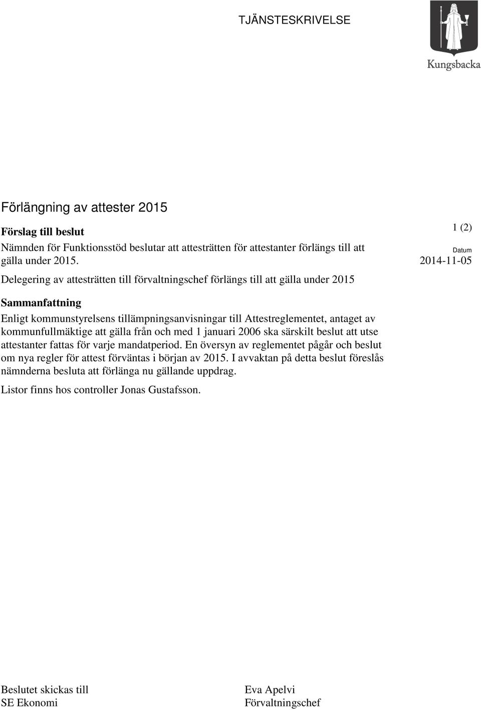 antaget av kommunfullmäktige att gälla från och med 1 januari 2006 ska särskilt beslut att utse attestanter fattas för varje mandatperiod.