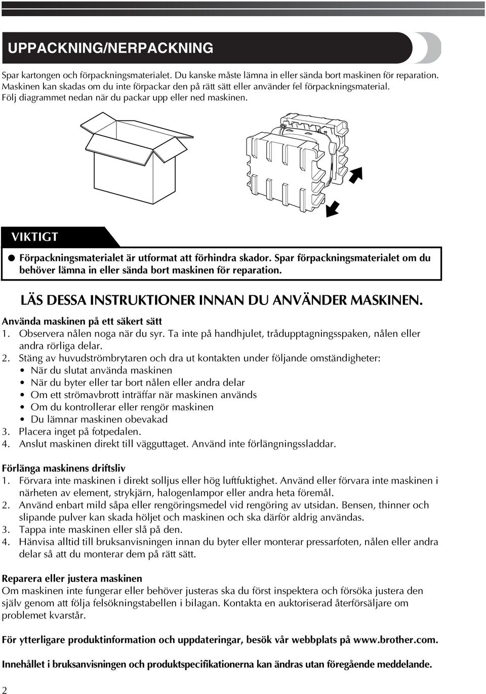 VIKTIGT Förpackningsmaterialet är utformat att förhindra skador. Spar förpackningsmaterialet om du behöver lämna in eller sända bort maskinen för reparation.