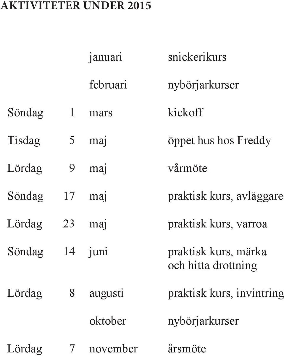 avläggare Lördag 23 maj praktisk kurs, varroa Söndag 14 juni praktisk kurs, märka och hitta