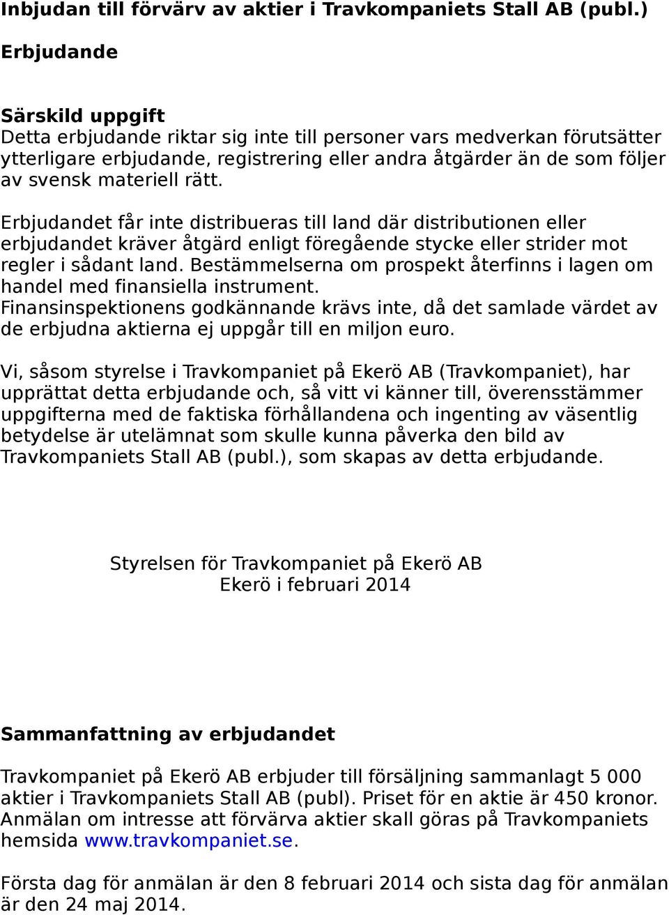 rätt. Erbjudandet får inte distribueras till land där distributionen eller erbjudandet kräver åtgärd enligt föregående stycke eller strider mot regler i sådant land.