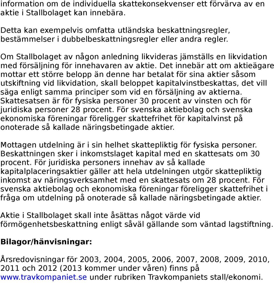 Om Stallbolaget av någon anledning likvideras jämställs en likvidation med försäljning för innehavaren av aktie.