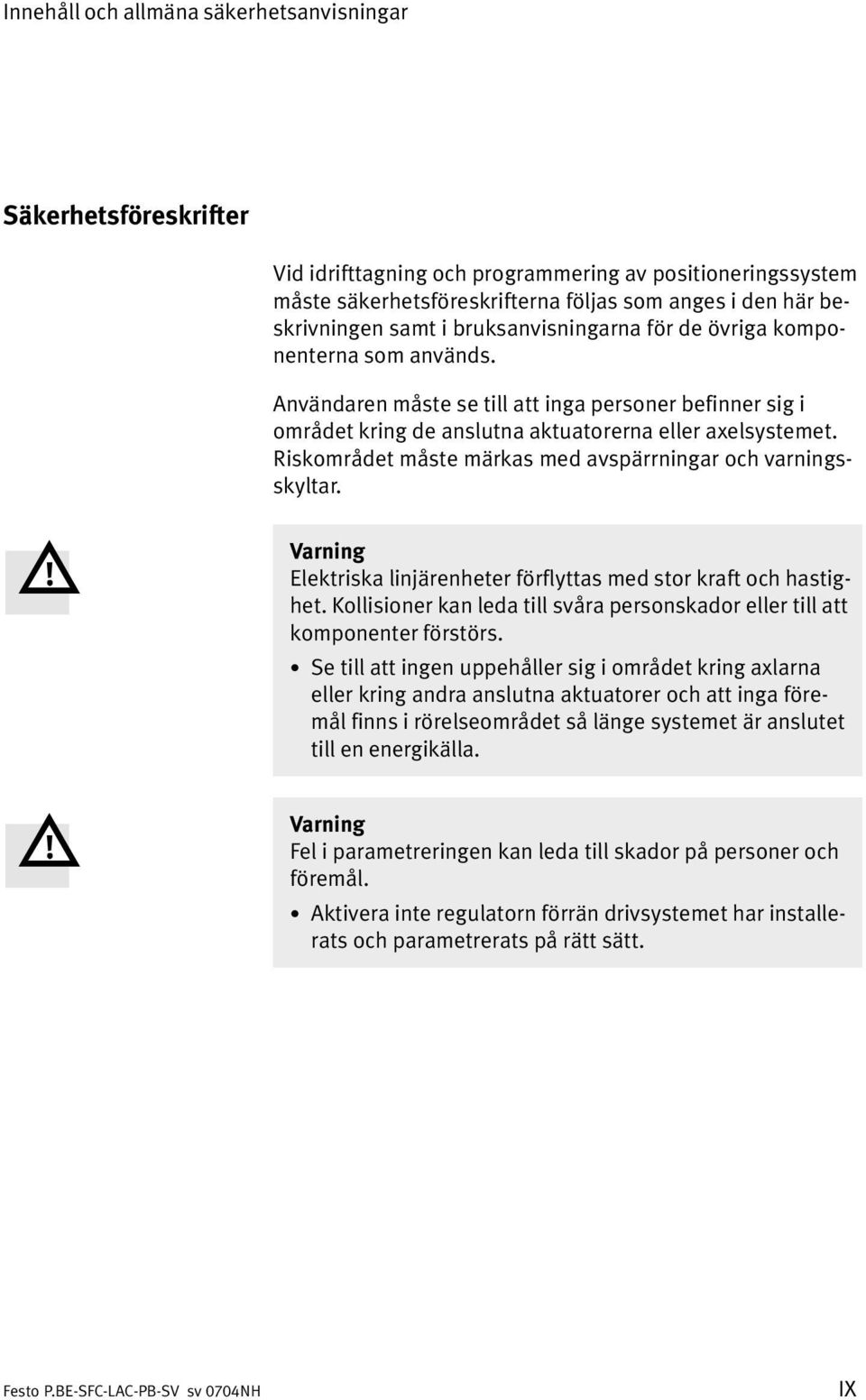 Riskområdet måste märkas med avspärrningar och varnings skyltar. Varning Elektriska linjärenheter förflyttas med stor kraft och hastig het.