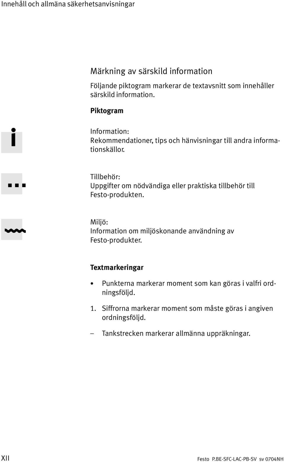 Tillbehör: Uppgifter om nödvändiga eller praktiska tillbehör till Festo produkten. Miljö: Information om miljöskonande användning av Festo produkter.