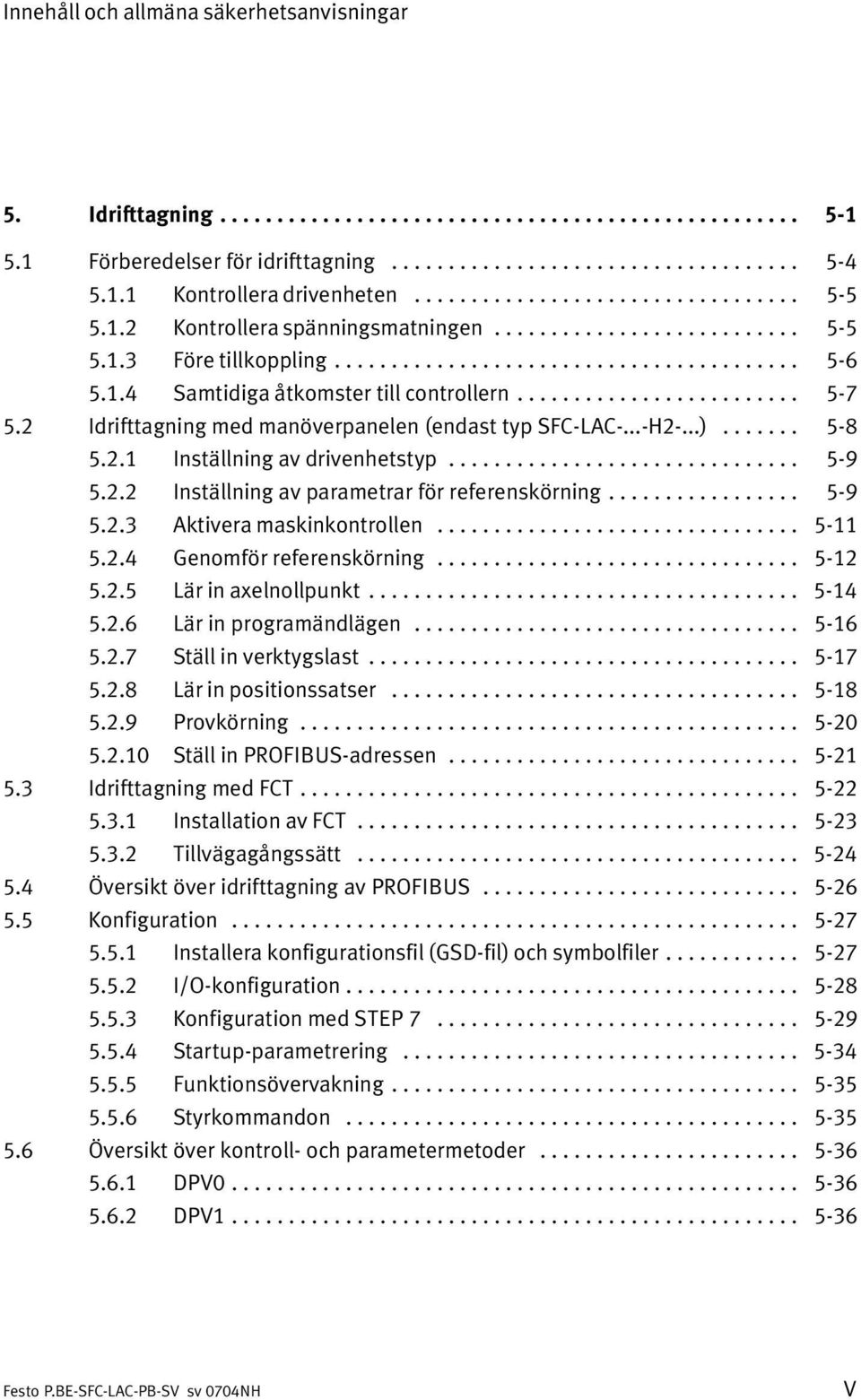 ........................ 5 7 5.2 Idrifttagning med manöverpanelen (endast typ SFC LAC... H2...)....... 5 8 5.2.1 Inställning av drivenhetstyp............................... 5 9 5.2.2 Inställning av parametrar för referenskörning.