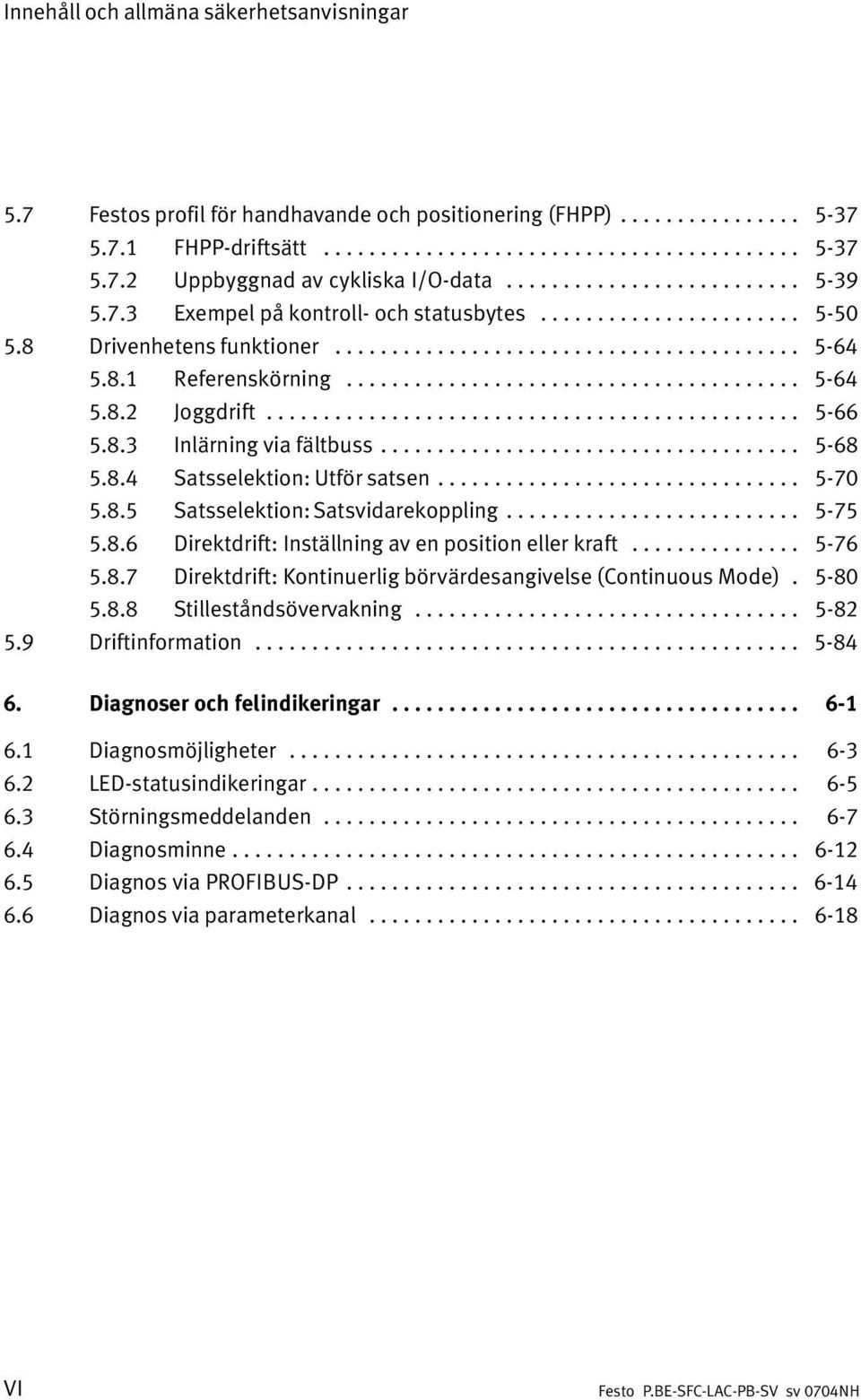 ....................................... 5 64 5.8.2 Joggdrift............................................... 5 66 5.8.3 Inlärning via fältbuss..................................... 5 68 5.8.4 Satsselektion: Utför satsen.