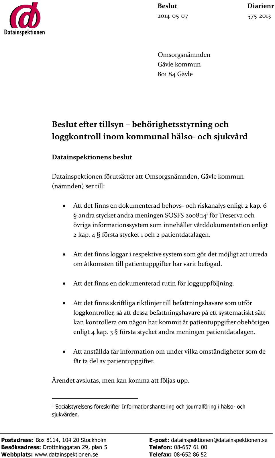 6 andra stycket andra meningen SOSFS 2008:14 1 för Treserva och övriga informationssystem som innehåller vårddokumentation enligt 2 kap. 4 första stycket 1 och 2 patientdatalagen.