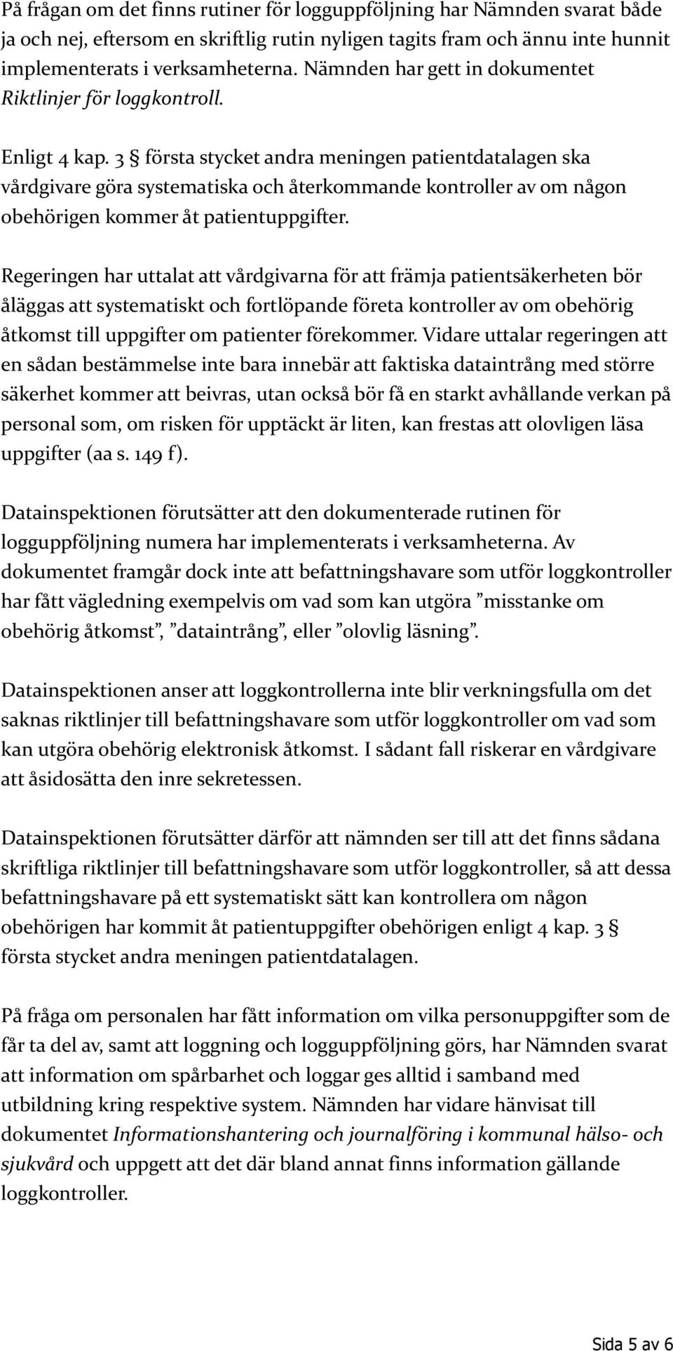 3 första stycket andra meningen patientdatalagen ska vårdgivare göra systematiska och återkommande kontroller av om någon obehörigen kommer åt patientuppgifter.