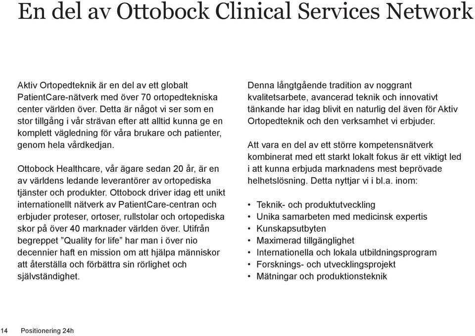 Ottobock Healthcare, vår ägare sedan 20 år, är en av världens ledande leverantörer av ortopediska tjänster och produkter.