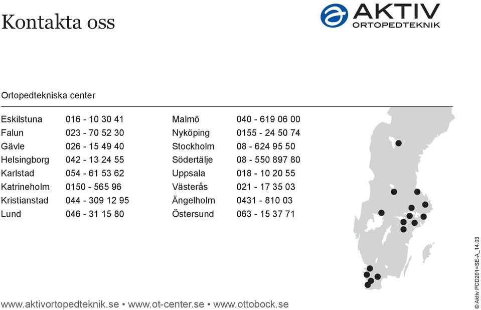 Nyköping 0155-24 50 74 Stockholm 08-624 95 50 Södertälje 08-550 897 80 Uppsala 018-10 20 55 Västerås 021-17 35 03