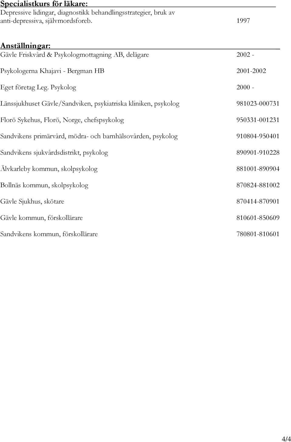 Psykolog 2000 - Länssjukhuset Gävle/Sandviken, psykiatriska kliniken, psykolog 981023-000731 Florö Sykehus, Florö, Norge, chefspsykolog 950331-001231 Sandvikens primärvård, mödra- och