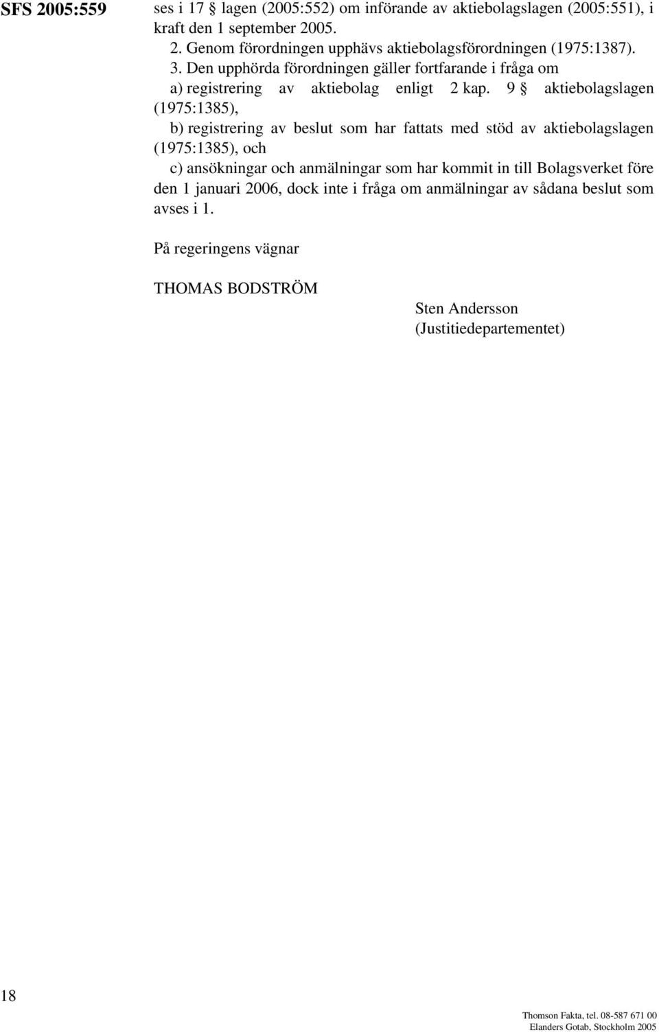 9 aktiebolagslagen (1975:1385), b) registrering av beslut som har fattats med stöd av aktiebolagslagen (1975:1385), och c) ansökningar och anmälningar som har kommit in till