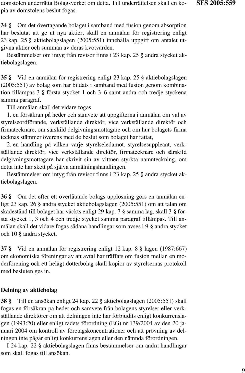 25 aktiebolagslagen (2005:551) innehålla uppgift om antalet utgivna aktier och summan av deras kvotvärden. Bestämmelser om intyg från revisor finns i 23 kap. 25 andra stycket aktiebolagslagen.