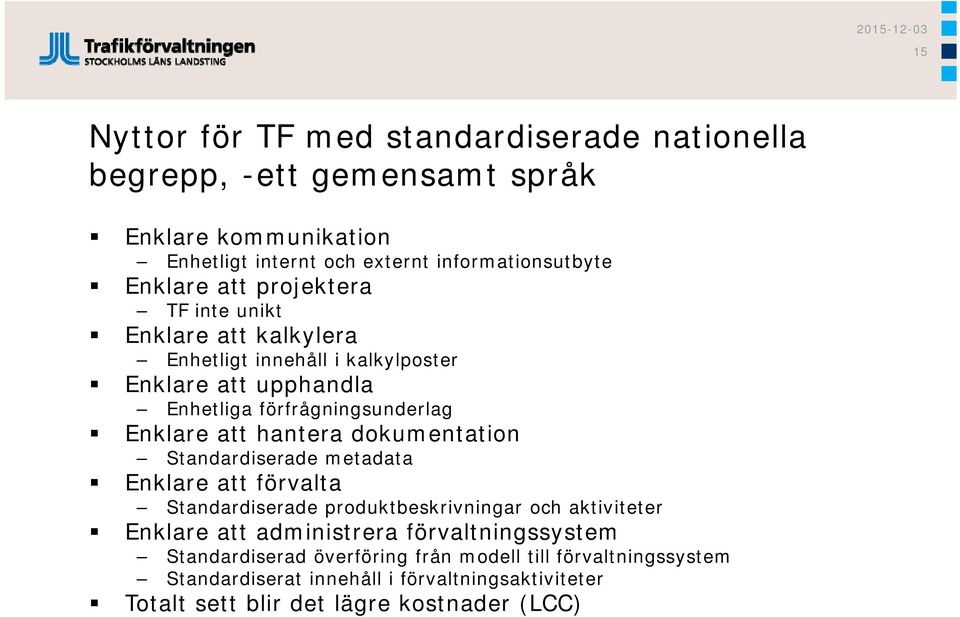 hantera dkumentatin Standardiserade metadata Enklare att förvalta Standardiserade prduktbeskrivningar ch aktiviteter Enklare att administrera