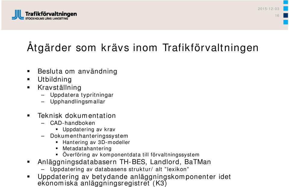 3D-mdeller Metadatahantering Överföring av kmpnentdata till förvaltningssystem Anläggningsdatabasern TH-BES, Landlrd,