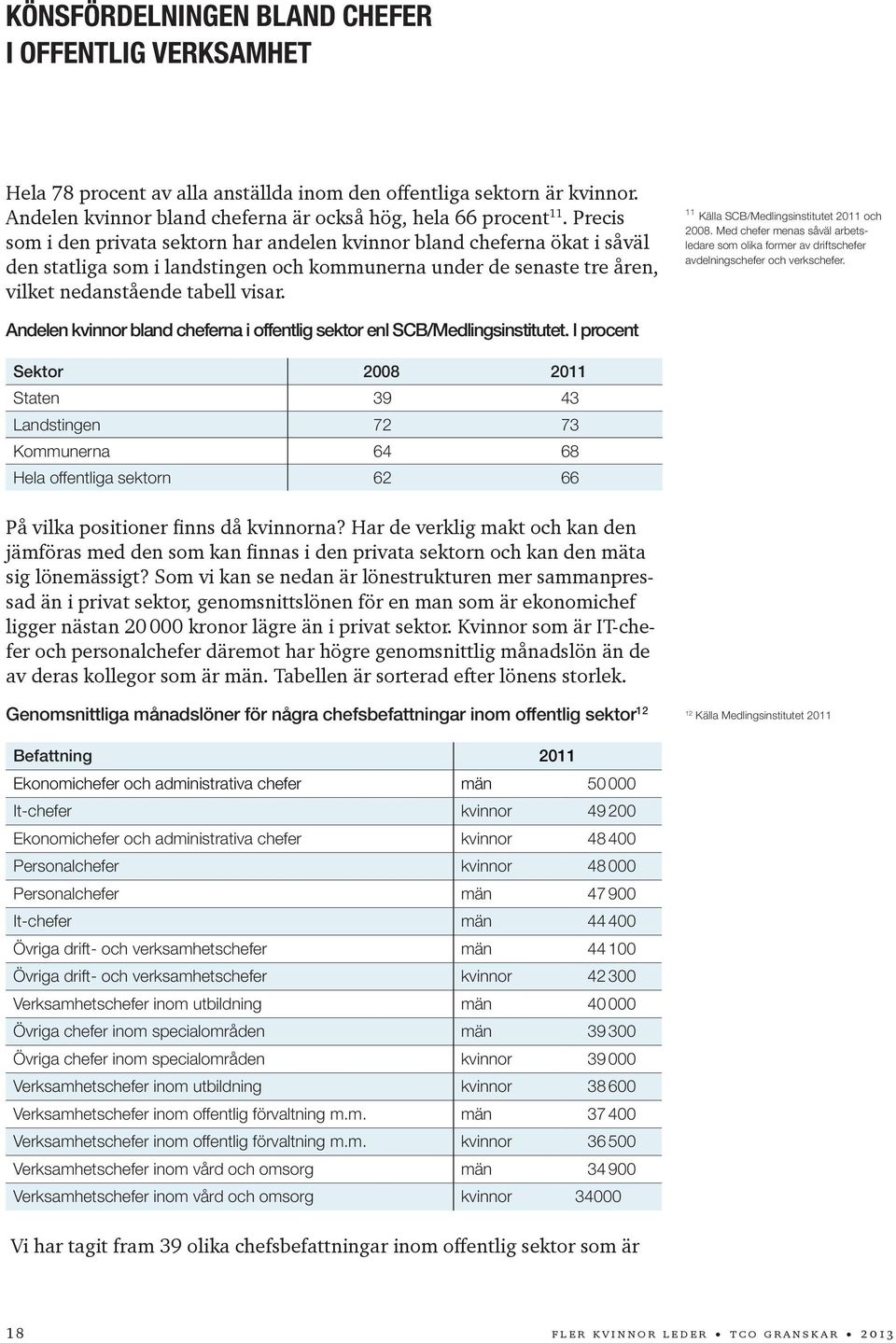 11 Källa SCB/Medlingsinstitutet 2011 och 2008. Med chefer menas såväl arbetsledare som olika former av driftschefer avdelningschefer och verkschefer.