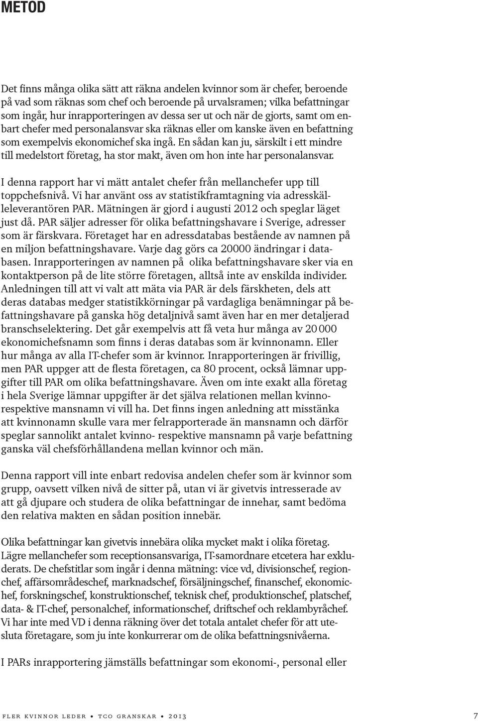 En sådan kan ju, särskilt i ett mindre till medelstort företag, ha stor makt, även om hon inte har personalansvar. I denna rapport har vi mätt antalet chefer från mellanchefer upp till toppchefsnivå.