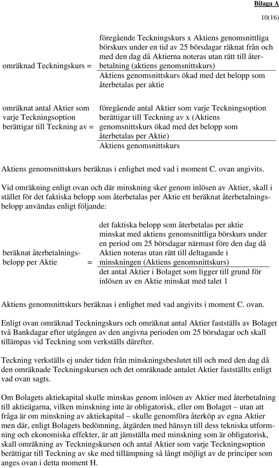 som varje Teckningsoption berättigar till Teckning av x (Aktiens genomsnittskurs ökad med det belopp som återbetalas per Aktie) Aktiens genomsnittskurs Aktiens genomsnittskurs beräknas i enlighet med