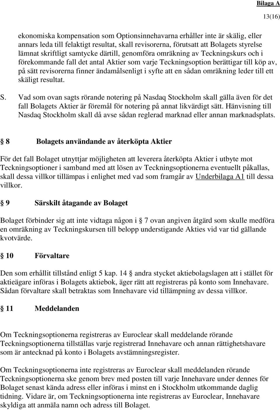 omräkning leder till ett skäligt resultat. S. Vad som ovan sagts rörande notering på Nasdaq Stockholm skall gälla även för det fall Bolagets Aktier är föremål för notering på annat likvärdigt sätt.