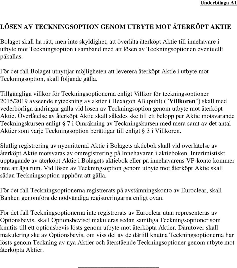 Tillgängliga villkor för Teckningsoptionerna enligt Villkor för teckningsoptioner 2015/2019 avseende nyteckning av aktier i Hexagon AB (publ) ( Villkoren ) skall med vederbörliga ändringar gälla vid