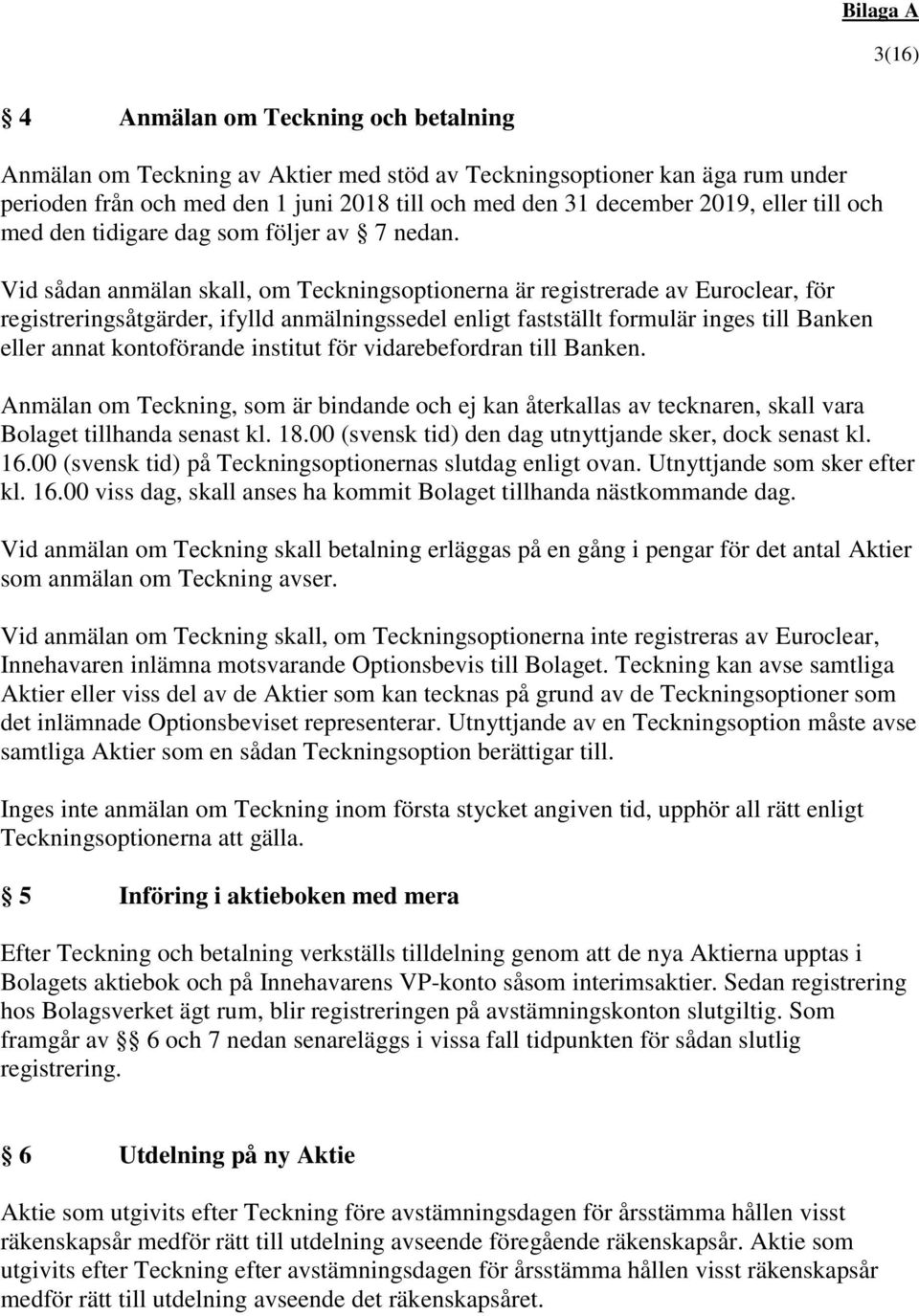 Vid sådan anmälan skall, om Teckningsoptionerna är registrerade av Euroclear, för registreringsåtgärder, ifylld anmälningssedel enligt fastställt formulär inges till Banken eller annat kontoförande